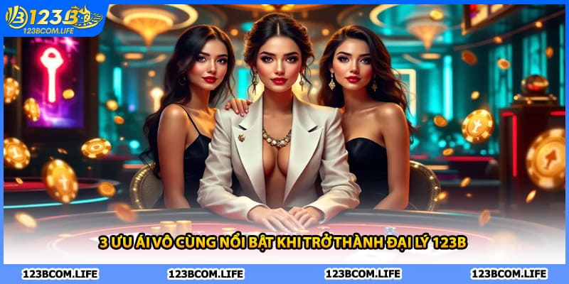 3 ưu ái vô cùng nổi bật khi trở thành đại lý 123B